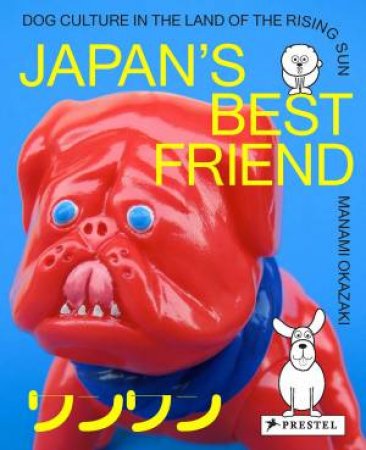 Japan's Best Friend: Dog Culture In The Land Of The Rising Sun by Manami Okazaki