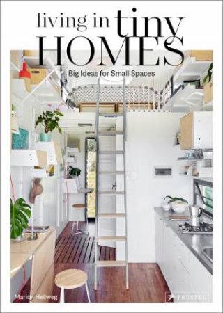 Living In Tiny Homes: Big Ideas For Small Spaces by Marion Hellweg