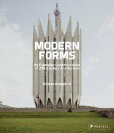 Modern Forms: An Expanded Subjective Atlas Of 20th-Century Architecture by Nicolas Grospierre