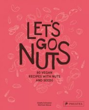 Lets Go Nuts 75 Vegan Recipes With Nuts And Seeds