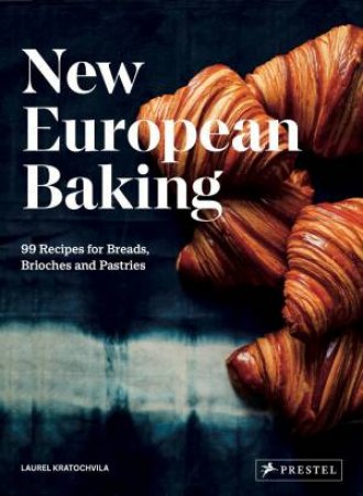 New European Baking: 99 Recipes For Breads, Brioches And Pastries by Laurel Kratochvila