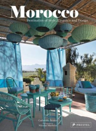 Morocco: Destination Of Style, Elegance And Design by Catherine Scotto