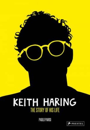 Keith Haring: The Story Of His Life by Paolo Parisi
