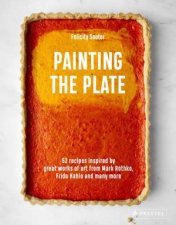 Painting the Plate 52 Recipes Inspired by Great Works of Art from Mark Rothko Frida Kahlo and Many More