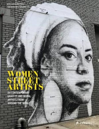 Women Street Artists: 24 Contemporary Graffiti And Mural Artists From Around The World by Alessandra Mattanza