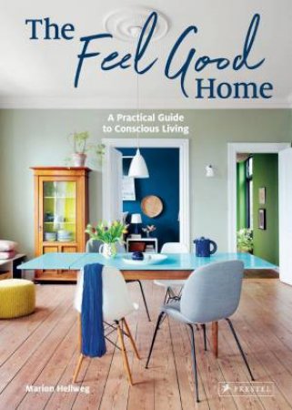 Feel Good Home: A Practical Guide to Conscious Living by MARION HELLWEG