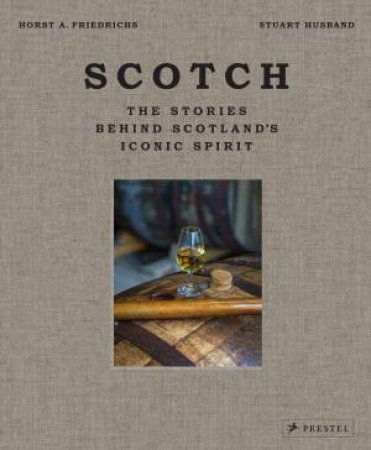 Scotch: The Stories Behind Scotland's Iconic Spirit by STUART HUSBAND