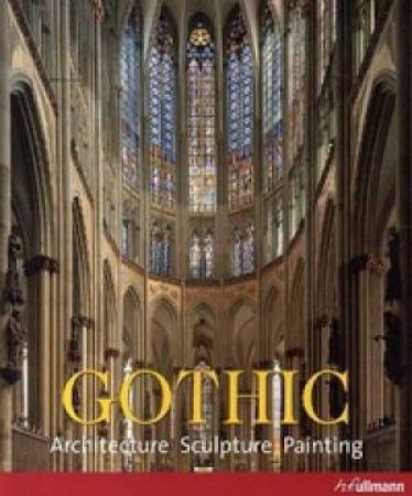 Gothic: Architecture-Sculpture-Painting by TOMAN ROLF AND BEDNORZ ACHIM