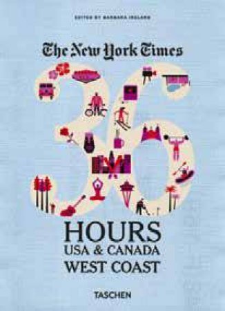 New York Times 36 Hours: USA & Canada, West Coast by Barbara Ireland