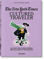 The New York Times Cultured Traveler 100 Trips for Curious Minds from Agadir to Yogyakarta
