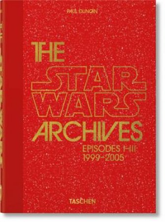 The Star Wars Archives. 1999–2005. 40th Ed. by Paul Duncan