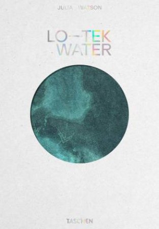 Julia Watson. Lo-TEK. Water. A Field Guide for TEKnology by Julia Watson & Lina Müller & Piera Wolf & Stephanie Specht