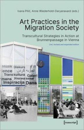 Art Practices In The Migration Society by Anne Wiederhold-Daryanavard & Ivana Pilic