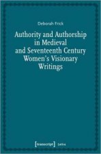 Authority And Authorship In Medieval And Seventeenth Century Womens Visionary Writings