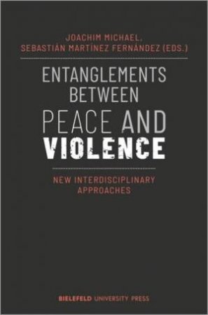 Entanglements Between Peace and Violence by Joachim Michael & Sebastian Martinez Fernandez