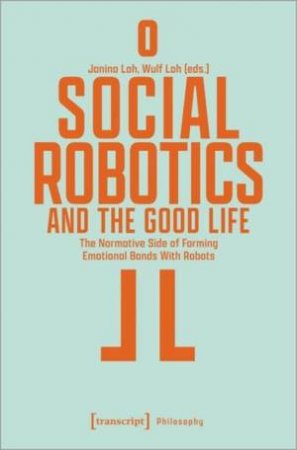 Social Robotics and the Good Life by Janina Loh & Wulf Loh