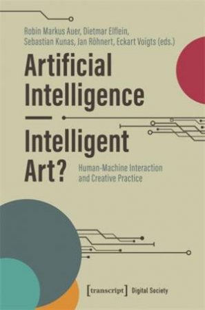 Artificial Intelligence - Intelligent Art? by Robin Markus Auer & Dietmar Elflein & Sebastian Kunas & Jan Rohnert & Eckart Voigts