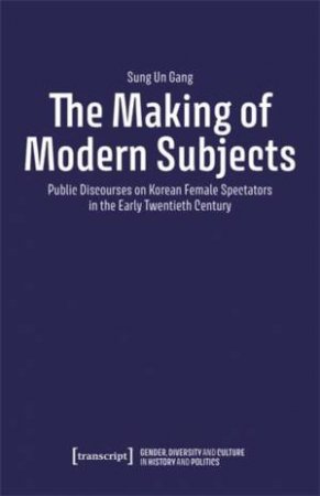 The Making of Modern Subjects by Sung Un Gang