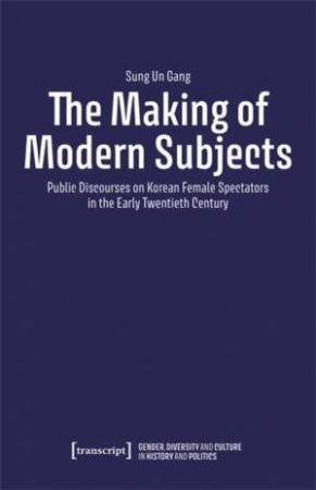 The Making of Modern Subjects by Sung Un Gang