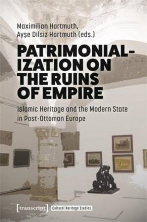 Patrimonialization on the Ruins of Empire by Maximilian Hartmuth & Ayse Dilsiz Hartmuth