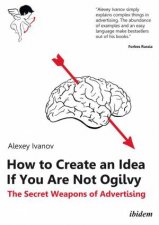 How to Create an Idea If You Are Not Ogilvy  The Secret Weapons of Advertising