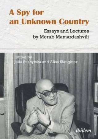 A Spy For An Unknown Country by Merab Mamardashvili & Alisa Slaughter & Julia Sushytska