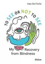To See Or Not To See My Recovery From Blindness