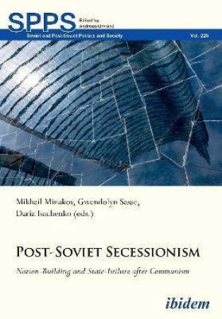 Post-Soviet Secessionism by Daria Isachenko & Mykhailo Minakov & Gwendolyn Sasse