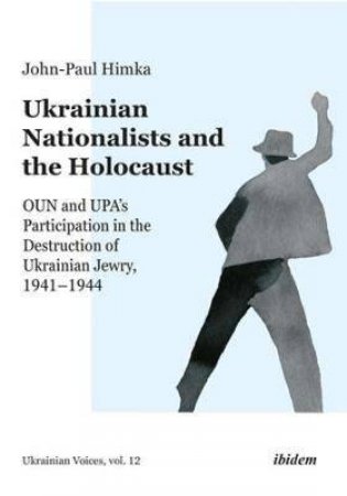 Ukrainian Nationalists And The Holocaust by John-Paul Himka