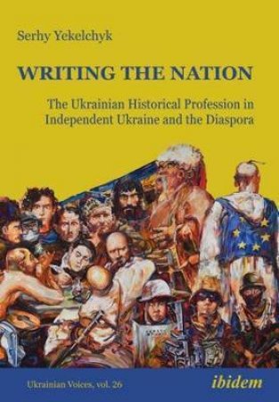 Writing The Nation by Serhy Yekelchyk
