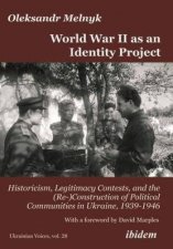 World War II As An Identity Project Historicism Legitimacy Contests And The ReConstruction Of Political Communities In Ukraine 19391946