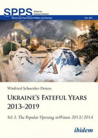 Ukraine’s Fateful Years 2013–2019, Vol. I by Winfried Schneider-Deters