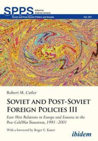 Soviet And Post-Soviet Russian Foreign Policies III by Robert M. Cutler & Roger E. Kanet