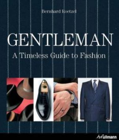 Gentleman: A Timeless Guide to Fashion by ROETZEL BERNHARD