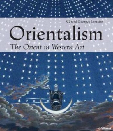 Orientalism: The Orient in Western Art by LEMAIRE GERARD-GEORGES