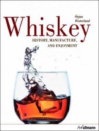 Whiskey: History, Manufacture And Enjoyment by Orjan Westerlund