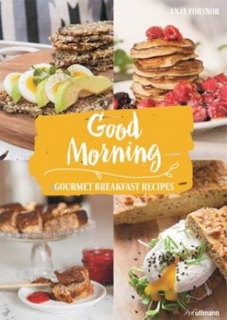 Good Morning: Gourmet Breakfast Recipes by Anja Forsner