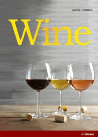 Wine: The Ultimate Guide To The World Of Wine by André Dominé