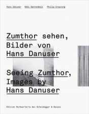 Seeing Zumthor Reflections on Architecture and Photography  Images by Hans Danuser