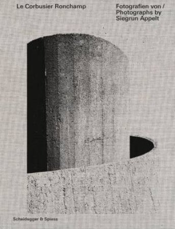 Le Corbusier - Ronchamp: Photographs By Siegrun Appelt by Siegrun Appelt 
