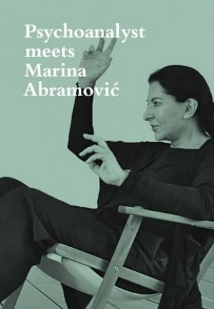 Psychoanalyst Meets Marina Abramovic: Artist meets Jeannette Fischer by MARINA ABRAMOVIC
