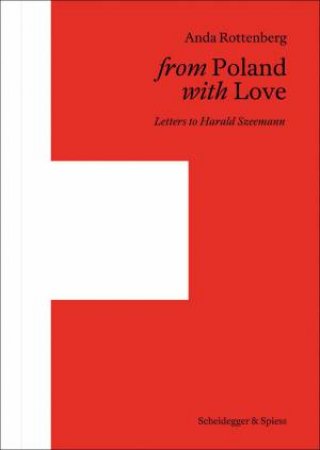 From Poland with Love: Letters to Harald Szeemann by ANDA ROTTENBERG