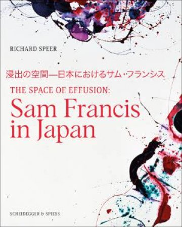 The Space If Effusion: Sam Francis In Japan by Richard Speer