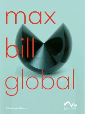 Max Bill Global: An Artist Building Bridges by Nina Zimmer 