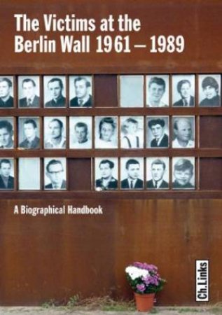 Victims at the Berlin Wall 1961-1989: a Biographical Handbook