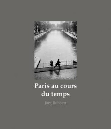 Paris Au Cours Du Temps: Street Photographs 1988-2019