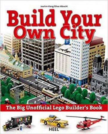 The Big Unofficial LEGO Builder's Book: Build Your Own City by Joachim Klang & Oliver Albrecht