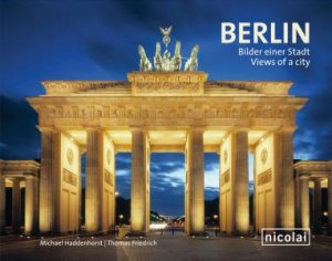 Berlin: Views of a City by MICHAEL AND FRIEDRICH THOMAS HADDENHORST