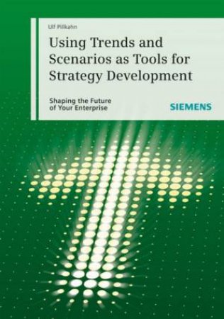 Using Trends and Scenarios As Tools for Strategy Development - Shaping the Future of Your Enterprise by ULF PILLKAHN