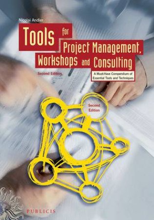 Tools for Project Management, Workshops and Consulting - a Must-have Compendium of Essential  Tools and Techniques by Nicolai Andler 